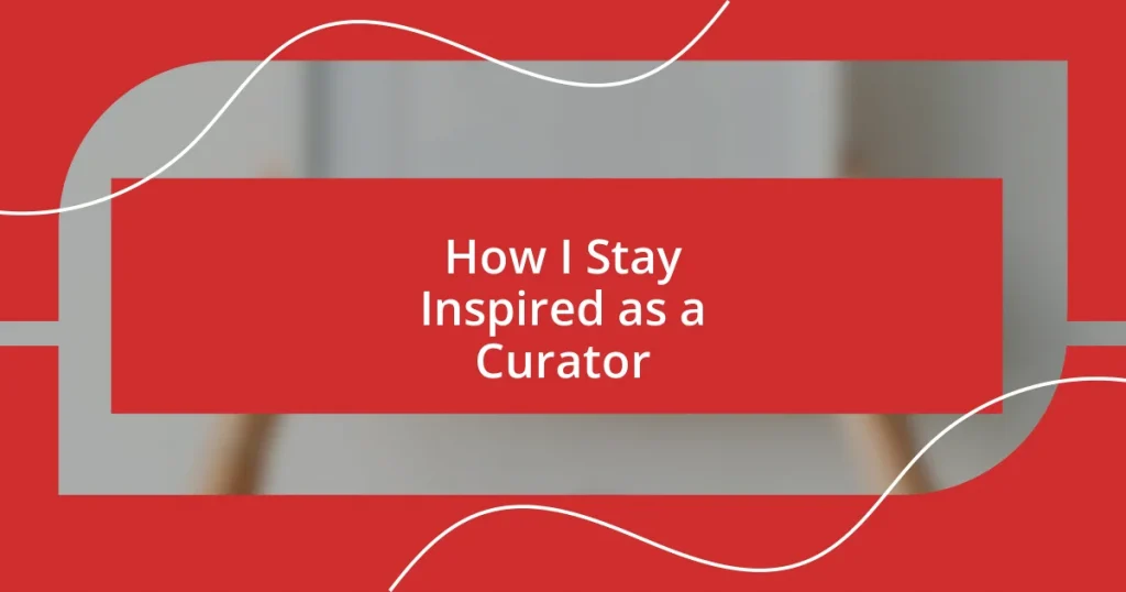 How I Stay Inspired as a Curator