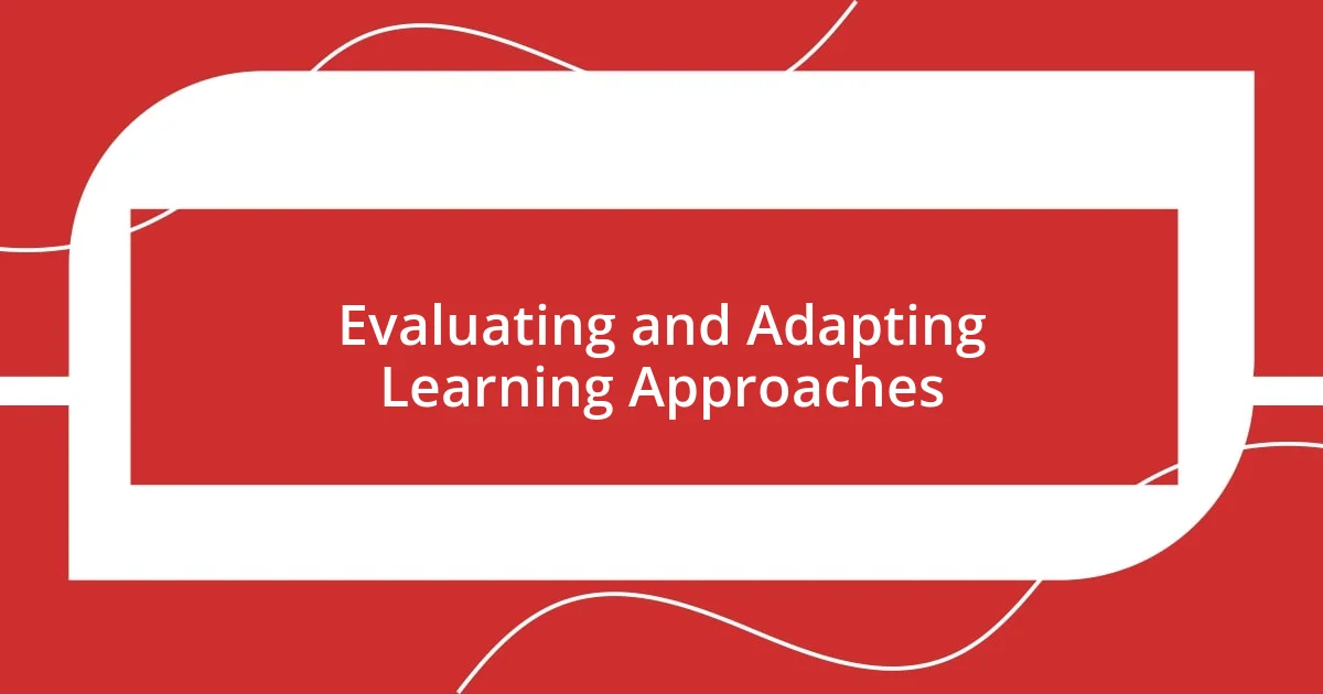 Evaluating and Adapting Learning Approaches