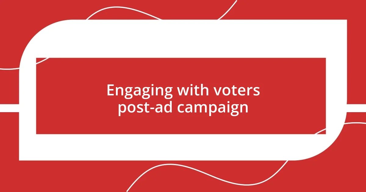 Engaging with voters post-ad campaign