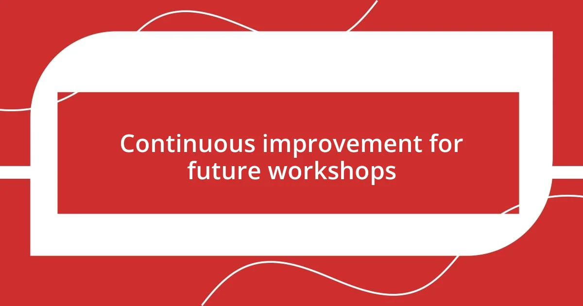 Continuous improvement for future workshops